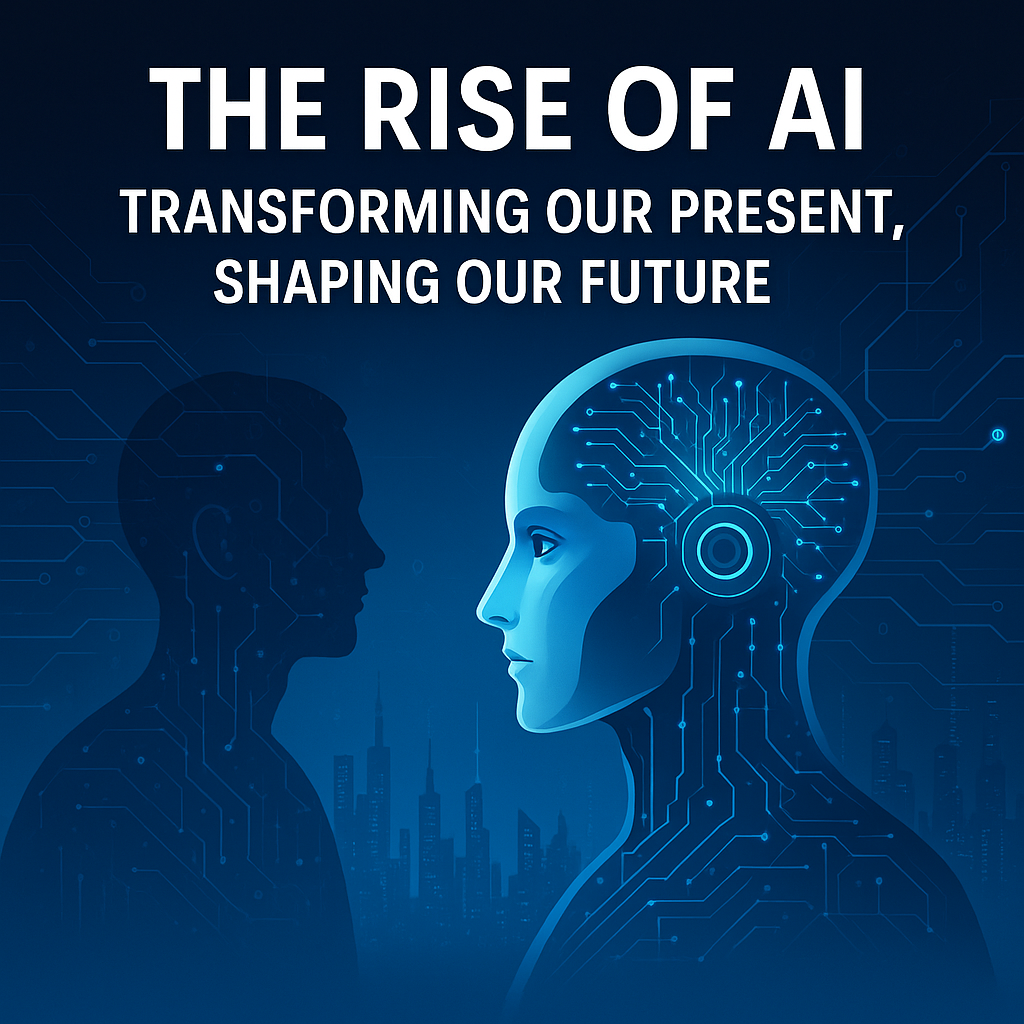THE RISE OF AI : TRANSFORMING OUR PRESENT SHAPING OUR FUTURE

